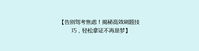 【告别驾考焦虑！揭秘高效刷题技巧，轻松拿证不再是梦】