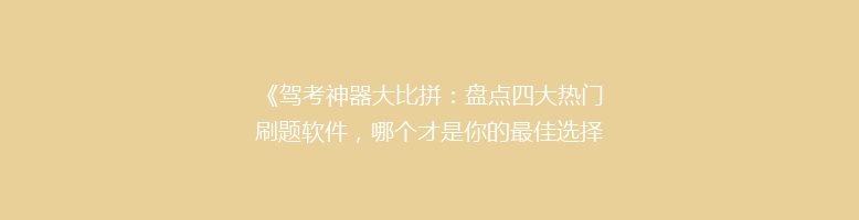 《驾考神器大比拼：盘点四大热门刷题软件，哪个才是你的最佳选择？》