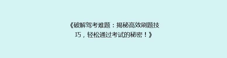 《破解驾考难题：揭秘高效刷题技巧，轻松通过考试的秘密！》