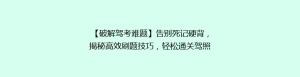 【破解驾考难题】告别死记硬背,揭秘高效刷题技巧,轻松通关驾照考试!