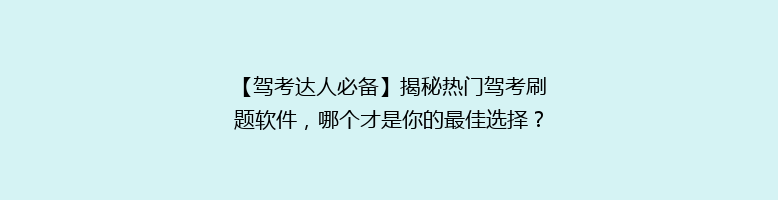 【驾考达人必备】揭秘热门驾考刷题软件，哪个才是你的最佳选择？🎯