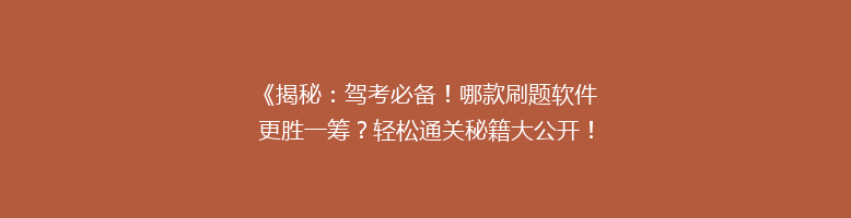 《揭秘：驾考必备！哪款刷题软件更胜一筹？轻松通关秘籍大公开！》