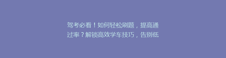 驾考必看！如何轻松刷题，提高通过率？解锁高效学车技巧，告别低分困扰！