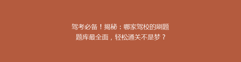 驾考必备！揭秘：哪家驾校的刷题题库最全面，轻松通关不是梦？