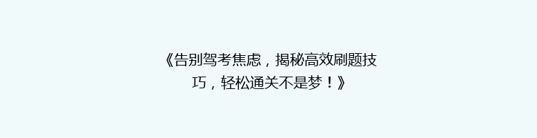 《告别驾考焦虑，揭秘高效刷题技巧，轻松通关不是梦！》