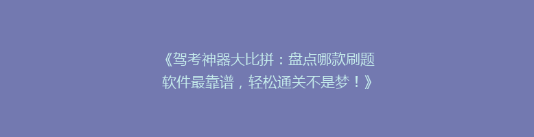 《驾考神器大比拼：盘点哪款刷题软件最靠谱，轻松通关不是梦！》