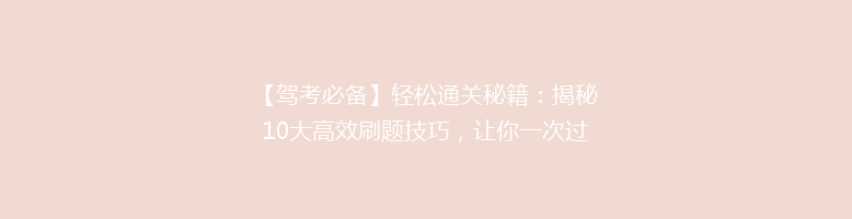 【驾考必备】轻松通关秘籍：揭秘10大高效刷题技巧，让你一次过！