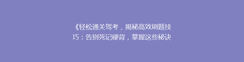 《轻松通关驾考，揭秘高效刷题技巧：告别死记硬背，掌握这些秘诀！》