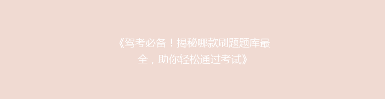 《驾考必备！揭秘哪款刷题题库最全，助你轻松通过考试》