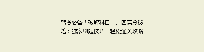 驾考必备！破解科目一、四高分秘籍：独家刷题技巧，轻松通关攻略大揭秘！