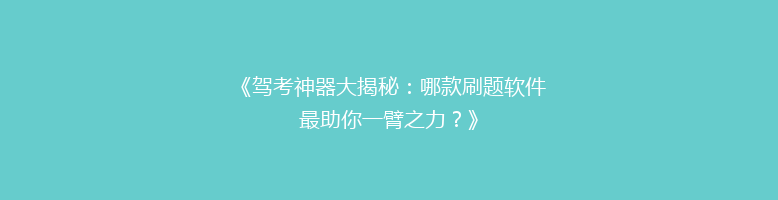 《驾考神器大揭秘：哪款刷题软件最助你一臂之力？》