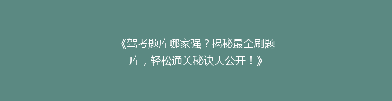 《驾考题库哪家强？揭秘最全刷题库，轻松通关秘诀大公开！》