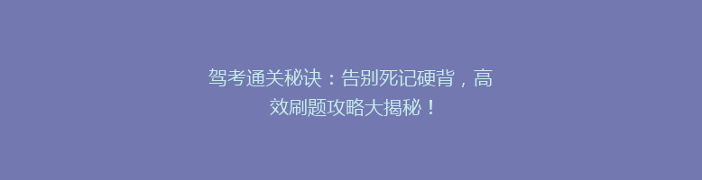 驾考通关秘诀：告别死记硬背，高效刷题攻略大揭秘！