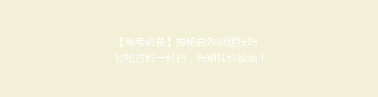【驾考必备】揭秘高效刷题技巧，轻松过科一科四，告别挂科烦恼！