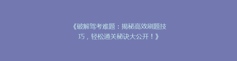 《破解驾考难题：揭秘高效刷题技巧，轻松通关秘诀大公开！》