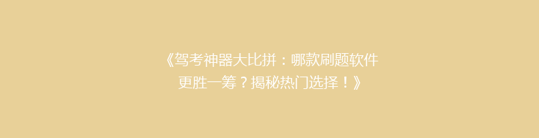 《驾考神器大比拼：哪款刷题软件更胜一筹？揭秘热门选择！》