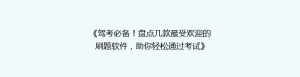 《驾考必备!盘点几款最受欢迎的刷题软件,助你轻松通过考试》
