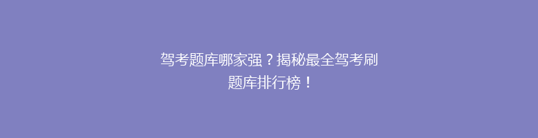 驾考题库哪家强？揭秘最全驾考刷题库排行榜！