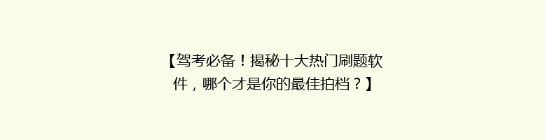 【驾考必备！揭秘十大热门刷题软件，哪个才是你的最佳拍档？】