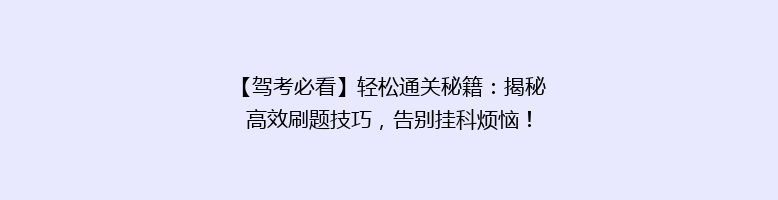 【驾考必看】轻松通关秘籍：揭秘高效刷题技巧，告别挂科烦恼！