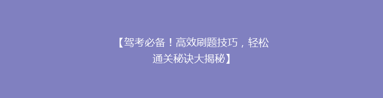 【驾考必备！高效刷题技巧，轻松通关秘诀大揭秘】