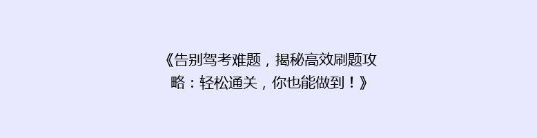 《告别驾考难题，揭秘高效刷题攻略：轻松通关，你也能做到！》