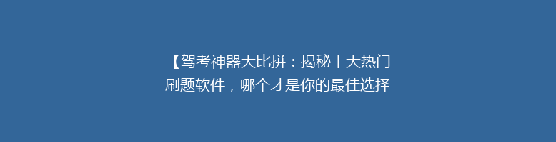 【驾考神器大比拼：揭秘十大热门刷题软件，哪个才是你的最佳选择？】