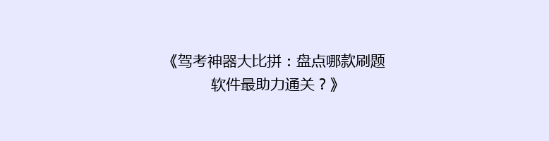 《驾考神器大比拼：盘点哪款刷题软件最助力通关？》