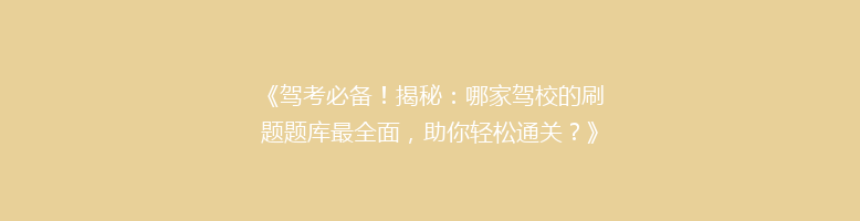 《驾考必备！揭秘：哪家驾校的刷题题库最全面，助你轻松通关？》