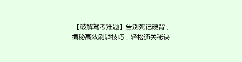 【破解驾考难题】告别死记硬背，揭秘高效刷题技巧，轻松通关秘诀大公开！