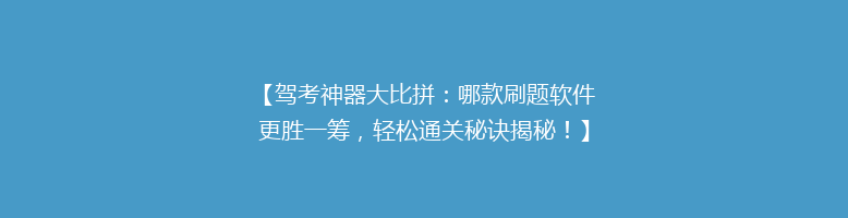 【驾考神器大比拼：哪款刷题软件更胜一筹，轻松通关秘诀揭秘！】