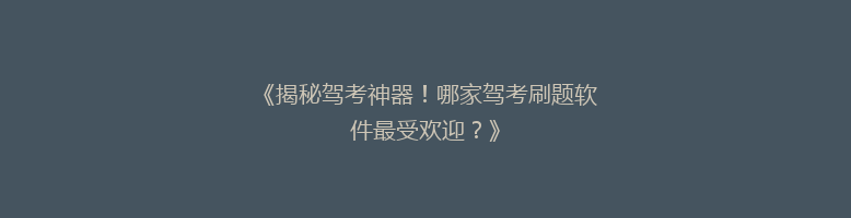 《揭秘驾考神器！哪家驾考刷题软件最受欢迎？》