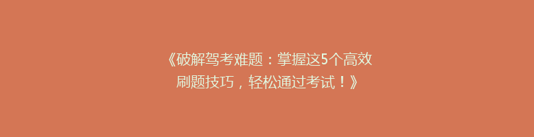 《破解驾考难题：掌握这5个高效刷题技巧，轻松通过考试！》