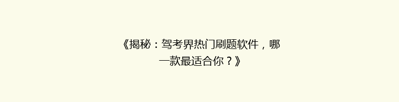 《揭秘：驾考界热门刷题软件，哪一款最适合你？》