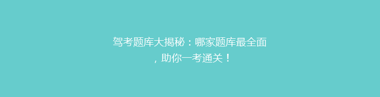 驾考题库大揭秘：哪家题库最全面，助你一考通关！