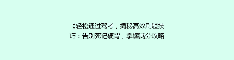 《轻松通过驾考，揭秘高效刷题技巧：告别死记硬背，掌握满分攻略！》