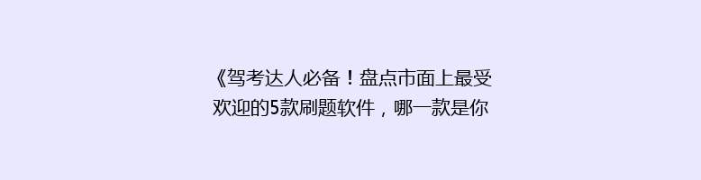 《驾考达人必备！盘点市面上最受欢迎的5款刷题软件，哪一款是你的最佳选择？》