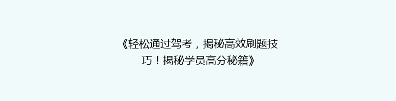 《轻松通过驾考，揭秘高效刷题技巧！揭秘学员高分秘籍》