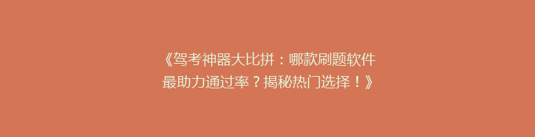 《驾考神器大比拼：哪款刷题软件最助力通过率？揭秘热门选择！》
