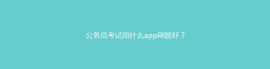 公务员考试用什么app刷题好?